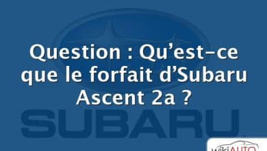 Question : Qu’est-ce que le forfait d’Subaru Ascent 2a ?